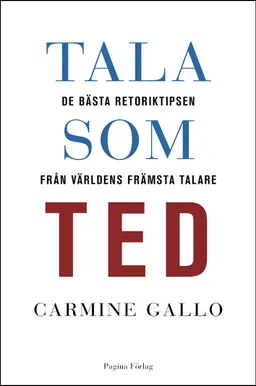 Tala som TED : de bästa retoriktipsen från världens främsta talare; Carmine Gallo; 2016