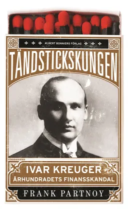 Tändstickskungen Ivar Kreuger : århundradets finansskandal; Frank Partnoy; 2010