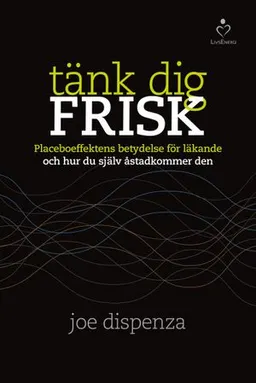 Tänk dig frisk : placeboeffektens betydelse för läkande och hur du själv ås; Joe Dispenza; 2016