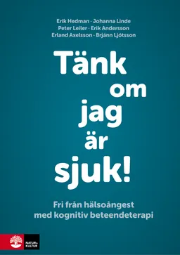 Tänk om jag är sjuk! : fri från hälsoångest med kognitiv beteendeterapi; Erik Hedman, Johanna Linde, Peter Leiler, Erik Andersson, Erland Axelsson, Brjánn Ljótsson; 2016