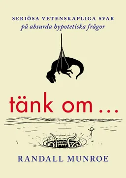 Tänk om ... : seriösa vetenskapliga svar på absurda hypotetiska frågor; Randall Munroe; 2014