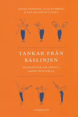 Tankar från baslinjen : humanister om idrott, kropp och hälsa; Jesper Fundberg, Klas Ramberg, Dan Waldetoft, Mats Hellspong; 2005