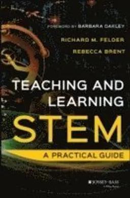 Teaching and Learning STEM: A Practical Guide; Richard M. Felder, Rebecca Brent; 2016