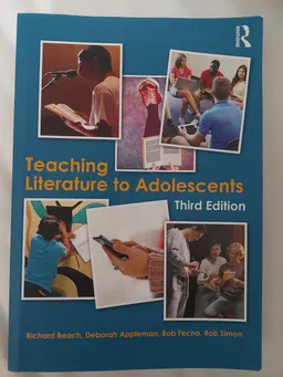 Teaching Literature to Adolescents; Richard Beach, Deborah Appleman, Bob Fecho, Rob Simon; 2016