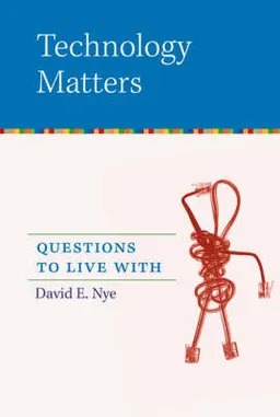 Technology Matters; David E Nye; 2007