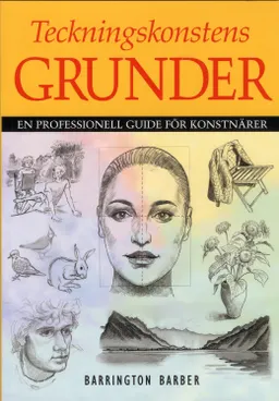 Teckningskonstens grunder : en professionell guide för konstnärer; Barrington Barber; 2013