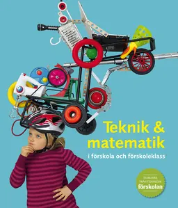 Teknik & matematik i förskola och förskoleklass; Maria Nöjd, Elisabeth Richter, Helene Lumholdt, Kristina Karlberg; 2012