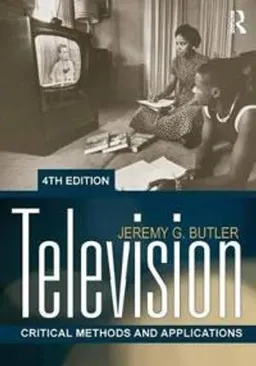 Television : critical methods and applications; Jeremy G. Butler; 2012