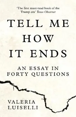 Tell Me How it Ends; Valeria Luiselli; 2017