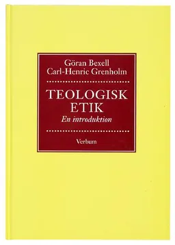 Teologisk etik : en introduktion; Göran Bexell, Carl-Henrik Grenholm; 1997