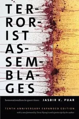 Terrorist assemblages : homonationalism in queer times; Jasbir K. Puar; 2017