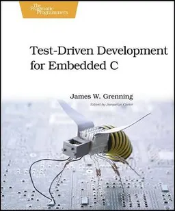 Test Driven Development for Embedded C; James W. Grenning; 2011