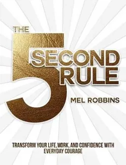 The 5 second rule : transform your life, work, and confidence with everyday courage; Mel Robbins; 2017