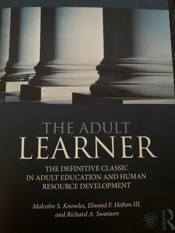 The Adult Learner; Malcolm S Knowles, Elwood F Holton Iii, Richard A Swanson; 2015