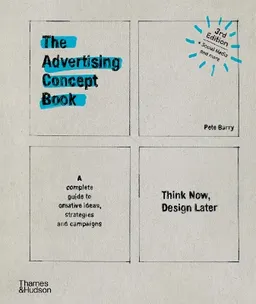 The advertising concept book : think now, design later : a complete guide to creative ideas, strategies and campaigns; Pete Barry; 2016