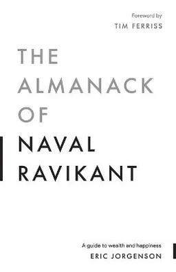 The almanack of Naval Ravikant : a guide to wealth and happiness; Eric Jorgenson; 2020