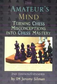 The amateur's mind : turning chess misconceptions into chess mastery; Jeremy Silman; 2016