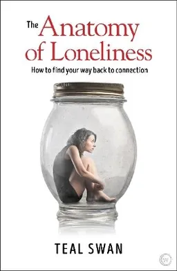 The anatomy of loneliness : how to find your way back to connection; Teal Swan; 2018