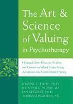 The Art and Science of Valuing in Psychotherapy; JoAnne Dahl, Jennifer C. Plumb, Tobias Lundgren, Ian Stewart; 2009