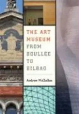 The art museum from Boullée to Bilbao; Andrew McClellan; 2008