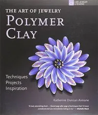 The Art of Jewelry: Polymer Clay; Aimone Katherine Duncan; 2011