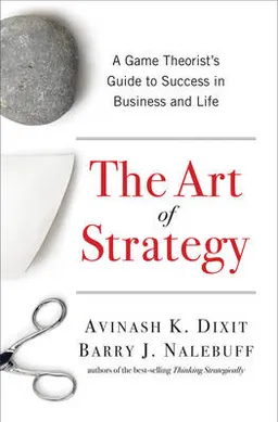 The art of strategy : a game theorist's guide to success in business & life; Avinash K. Dixit; 2008