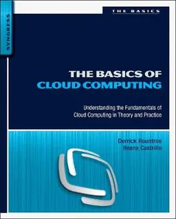 The Basics of Cloud Computing: Understanding the Fundamentals of Cloud Computing in Theory and Practice; Derrick Rountree, Ileana Castrillo; 2013