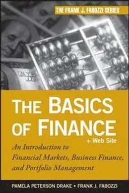 The Basics of Finance: An Introduction to Financial Markets, Business Finan; Frank J. Fabozzi, Pamela Peterson Drake; 2010