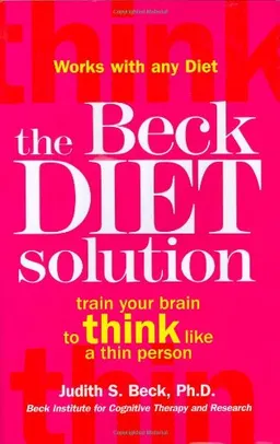 The Beck Diet Solution: Train Your Brain to Think Like a Thin Person; Judith S. Beck