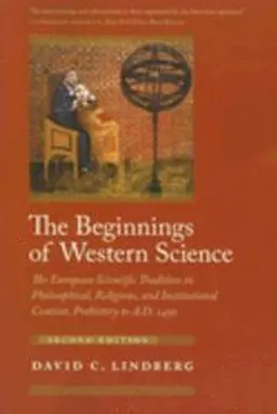 The beginnings of western science : the European scientific tradition in philosophical, religious, and institutional context, prehistory to A.D. 1450; David C. Lindberg; 2007