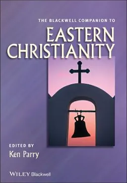 The Blackwell Companion to Eastern Christianity; Editor:Ken Parry; 2010