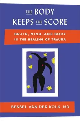 The body keeps the score : brain, mind, and body in the healing of trauma; Bessel A. Van der Kolk; 2014