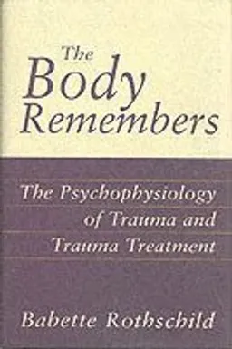 The body remembers : the psychophysiology of trauma and trauma treatment; Babette Rothschild; 2000