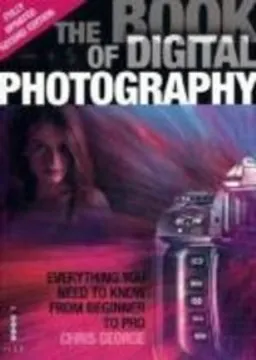 The Book of Digital Photography: Everything You Need to Know from Beginner to Pro; Chris George; 2009