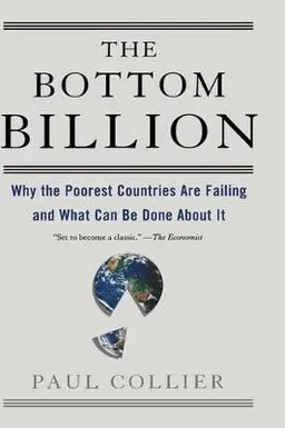 The bottom billion : why the poorest countries are failing and what can be done about it; Paul Collier; 2007