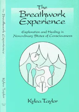 The breathwork experience : exploration and healing in nonordinary states of consciousness; Kylea Taylor; 1994