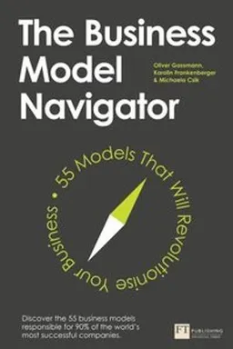 The Business Model Navigator; Oliver Gassmann, Karolin Frankenberger, Michaela Csik; 2014