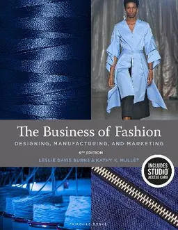 The business of fashion : designing, manufacturing, and marketing; Leslie Davis Burns; 2020