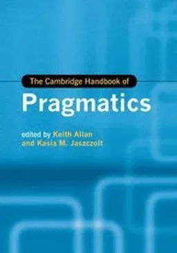 The Cambridge handbook of pragmatics; Keith Allan, Katarzyna. Jaszczolt; 2012