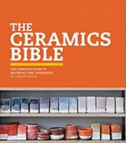 The Ceramics Bible: The Complete Guide to Materials and Techniques; Louisa Taylor; 2011