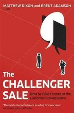 The Challenger Sale; Matthew Dixon, Brent Adamson; 2013