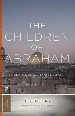 The Children of Abraham : Judaism, Christianity, Islam; F.E. Peters; 2004