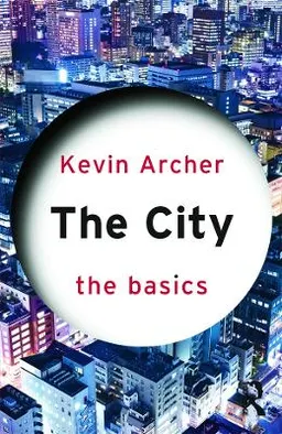 The city : the basics; Kevin Archer; 2013