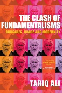 The clash of fundamentalisms : crusades, jihads and modernity; Tariq Ali; 2003