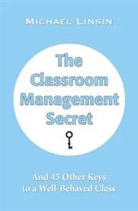 The Classroom Management Secret; Michael Linsin; 2013