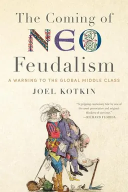 The coming of neo-feudalism : a warming to the global middle class; Joel Kotkin; 2020