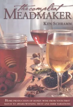 The compleat meadmaker : home production of honey wine from your first batch to award-winning fruit and herb variations; Ken Schramm; 2003