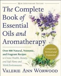 The Complete Book of Essential Oils and Aromatherapy, Revised and Expanded: Over 800 Natural, Nontoxic, and Fragrant Recipes to Create Health, Beauty, and Safe Home and Work Environments [Elektronisk resurs]; Valerie Ann Worwood; 2016