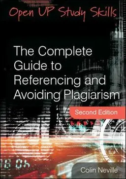 The Complete Guide to Referencing and Avoiding Plagiarism; Colin Neville; 2010