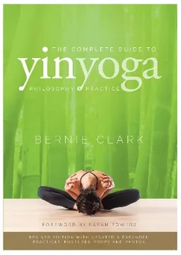 The Complete Guide to Yin Yoga; Bernie Clark; 2019